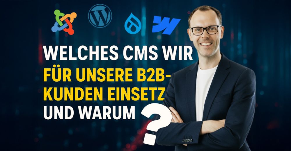 Welches CMS wir für unsere B2B-Kunden einsetzen - und warum? Joomla, Wordpress, Drupal, Webflow & Co.