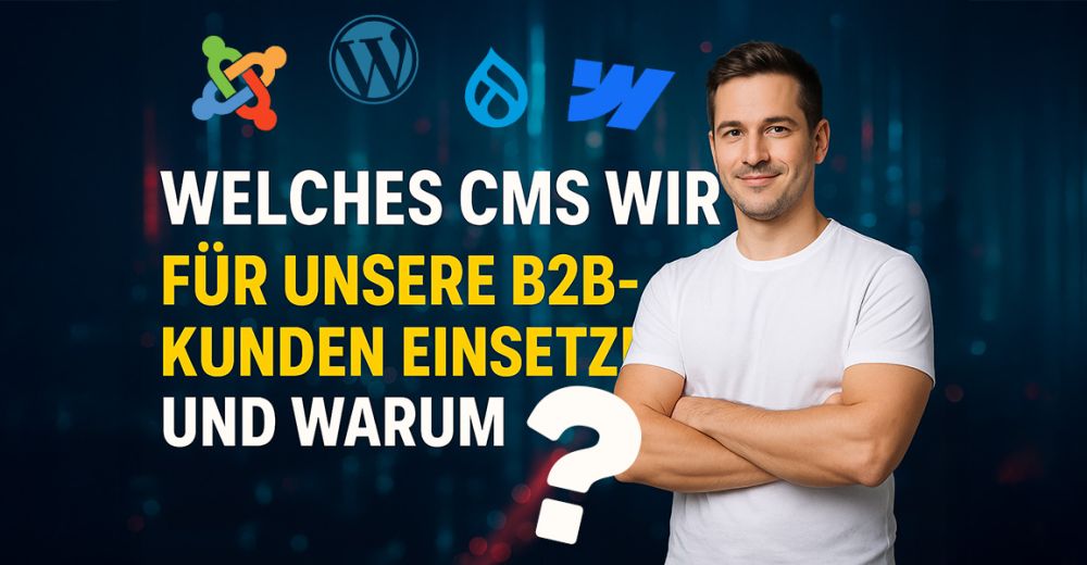 Welches CMS wir für unsere B2B-Kunden einsetzen - und warum? Joomla, Wordpress, Drupal, Webflow & Co.